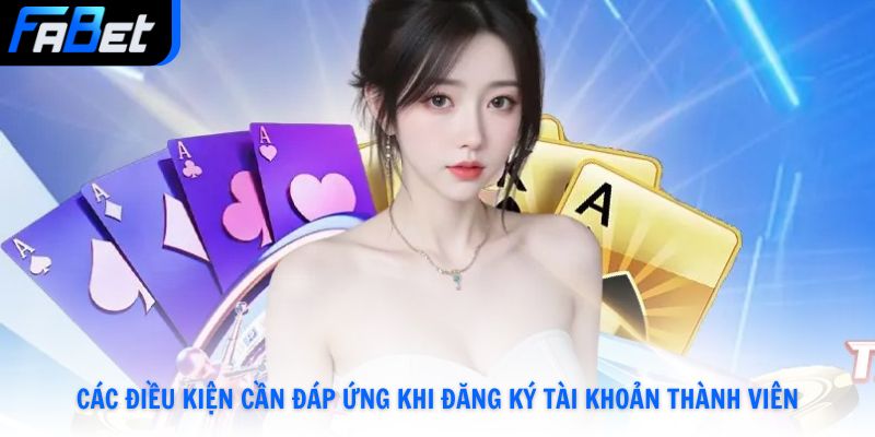 Các điều kiện cần đáp ứng khi đăng ký tài khoản thành viên